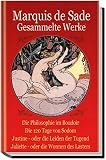 Marquis de Sade. Gesammelte Werke: Die Philosophie im Boudoir. Die 120 Tage von Sodom. Justine - oder die Leiden der Tugend. Juliette - oder die Wonnen des Lasters