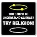 Anti-Religion Stupid Science Funny car bumper sticker 4" x 4"