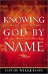 Knowing God by Name: Names of God That Bring Hope and Healing
