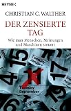 Der zensierte Tag - Wie man Menschen, Meinungen und Maschinen steuert. - Christian C. Walther
