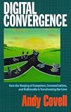 Digital Convergence: How the Merging of Computers, Communications and Multimedia is Transforming Our Lives