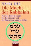 Die Macht der Kabbalah: Von den Geheimnissen des Universums und der Bedeutung unseres Lebens