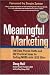 Meaningful Marketing: 100 Data-proven Truths And 402 Practical Ideas For Selling More With Less Effort