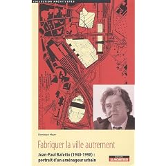 Fabriquer la ville autrement : Jean-Paul Ba�etto (1940-1998) : portrait d'un am�nageur urbain