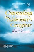 Counseling the Alzheimer's Caregiver: A Resource for Health Care Professionals