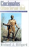 Cincinnatus and the Citizen-Servant Ideal: The Roman Legend`s Life, Times, and Legacy
