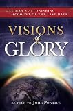 Visions of Glory: One Mans Astonishing Account of the Last Days