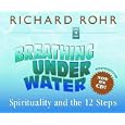 Breathing Under Water: Spirituality and the 12 Steps by Richard Rohr