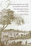 French Roots in the Illinois Country: The Mississippi Frontier in Colonial Times