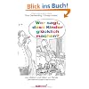 Wer sagt, dass Kinder gl�cklich machen?: Von V�tern und M�ttern am Rande des Nervenzusammenbruchs - Mit Illustrationen von Til Mette -
