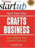 Start Your Own Crafts Business (Entrepreneur Magazine's Start-Up ; Guide #1304)