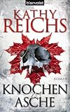 Knochen zu Asche: Roman - Kathy Reichs