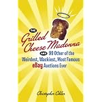 The Grilled Cheese Madonna and 99 Other of the Weirdest, Wackiest, Most Famous eBay Auctions Ever book cover