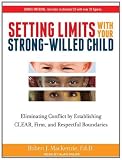 Setting Limits with Your Strong-Willed Child: Eliminating Conflict by Establishing Clear, Firm, and Respectful Boundaries