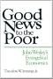 Good News to the Poor: John Wesley's Evangelical Economics