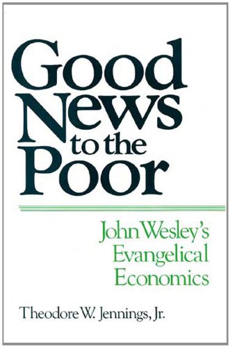 Good News to the Poor: John Wesleys Evangelical Economics
