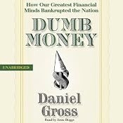 Dumb Money: How Our Greatest Financial Minds Bankrupted the Nation | [Daniel Gross]