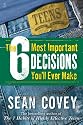 The 6 Most Important Decisions You'll Ever Make: A Guide for Teens