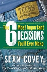 The 6 Most Important Decisions You'll Ever Make: A Guide for Teens by Sean Covey