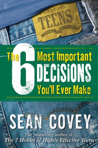 The 6 Most Important Decisions You'll Ever Make: A Guide for Teens - 