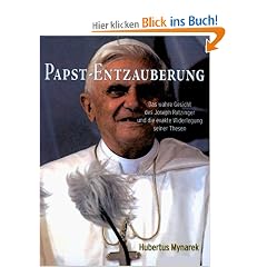 Papst-Entzauberung: Das wahre Gesicht des Joseph Ratzinger und die exakte Widerlegung seiner Thesen