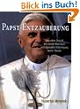 Papst-Entzauberung: Das wahre Gesicht des Joseph Ratzinger und die exakte Widerlegung seiner Thesen