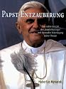 Papst-Entzauberung: Das wahre Gesicht des Joseph Ratzinger und die exakte Widerlegung seiner Thesen