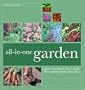 All-In-One Garden: Grow Vegetables, Fruit, Herbs and Flowers in the Same Space