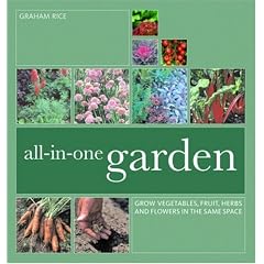 All-In-One Garden: Grow Vegetables, Fruit, Herbs and Flowers in the Same Space