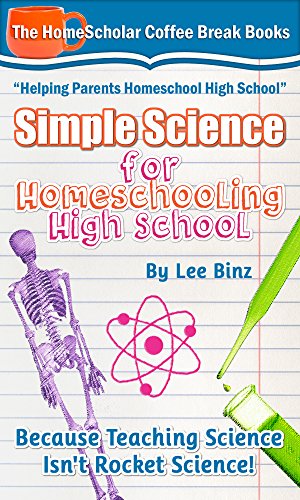 Simple Science for Homeschooling High School: Because Teaching Science isn't Rocket Science! (Coffee Break Books Book 33)