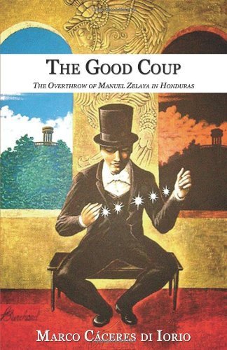 The Good Coup: The Overthrow of Manuel Zelaya in Honduras by Caceres Di Iorio, Marco (2010) Paperback