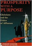 Prosperity with a purpose : Christians and the ethics of affluence