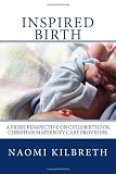 Inspired Birth: A Fresh Perspective on Childbirth for Christian Maternity Care Providers