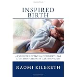 Inspired Birth: A Fresh Perspective on Childbirth for Christian Maternity Care Providers