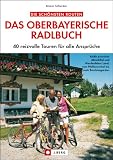 Das oberbayerische Radlbuch: 40 reizvolle Touren f&uuml;r alle Anspr&uuml;che - Radln zwischen Altm&uuml;hltal und Werdenfelser Land, vom Pfaffenwinkel bis nach Berchtesgaden - Armin Schneider