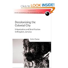Decolonizing the Colonial City: Urbanization and Stratification in Kingston, Jamaica (Oxford Geographical and Environmental Studies Series)