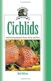 Cichlids: Understanding Angelfish, Oscars, Discus, and Others (Fish Keeping Made Easy)