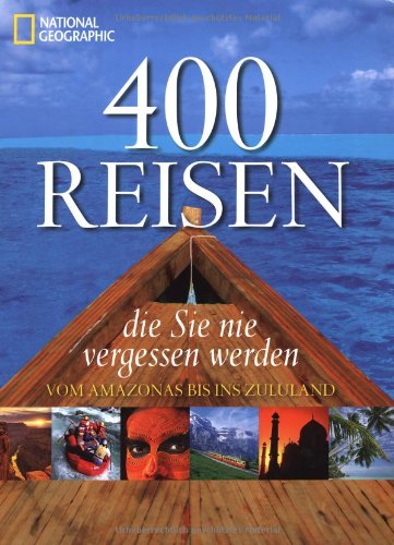 400 Reisen, die Sie nie vergessen werden: Vom Amazonas bis ins Zululand