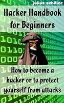 Hacker Handbook for Beginners - How to become a hacker or to protect yourself from attacks