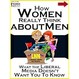 How Women Really Think About Men: What the Liberal Media Doesn't Want You to Know (John Alanis' Women Approach You Series)