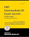 EMT Intermediate 85 Exam Secrets Study Guide: EMT-I 85 Test Review for the National Registry of Emergency Medical Technicians (NREMT) Intermediate 85 Exam (EMT Intermediate 85)