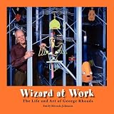Wizard at Work: The Life and Art of George Rhoads ~ Emily Rhoads Johnson