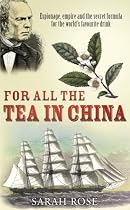 For All the Tea in China: Espionage, Empire and the Sercret Formula of the World's Favourite Drink