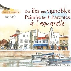 Des �les aux vignobles : Peindre les Charentes � l'aquarelle
