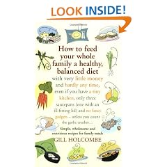How to Feed Your Whole Family a Healthy Balanced Diet, with Very Little Money and Hardly Any Time, Even If You Have a Tiny Kitchen, Only Three ... - Unless You Count the Garlic Crusher...