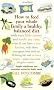 How to Feed Your Whole Family a Healthy Balanced Diet, with Very Little Money and Hardly Any Time, Even If You Have a Tiny Kitchen, Only Three ... - Unless You Count the Garlic Crusher...