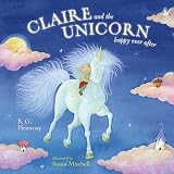 Claire and the Unicorn Happy Ever After   [CLAIRE & THE UNICORN HAPPY EVE] [Hardcover]