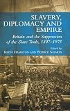Slavery, Diplomacy and Empire: Britain and the Suppression of the Slave Trade, 1807-1975