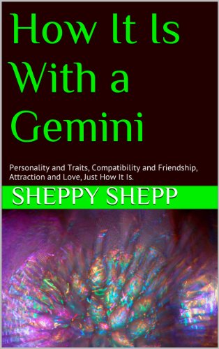 How It Is With a Gemini: Personality, Traits, Compatibility, Friendship, Attraction and Love. Just How It Is.