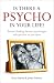 Is There a Psycho in Your Life?: Britain's Leading Forensic Psychologist Explains How to Spot Them - And How to Deal with Them